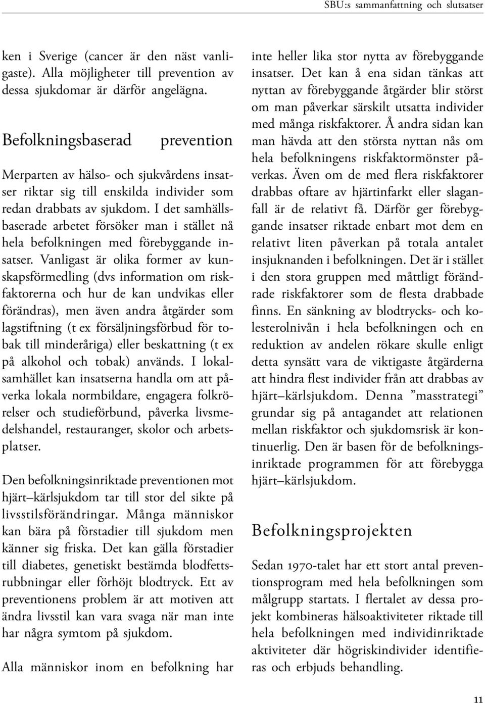 I det samhällsbaserade arbetet försöker man i stället nå hela befolkningen med förebyggande insatser.