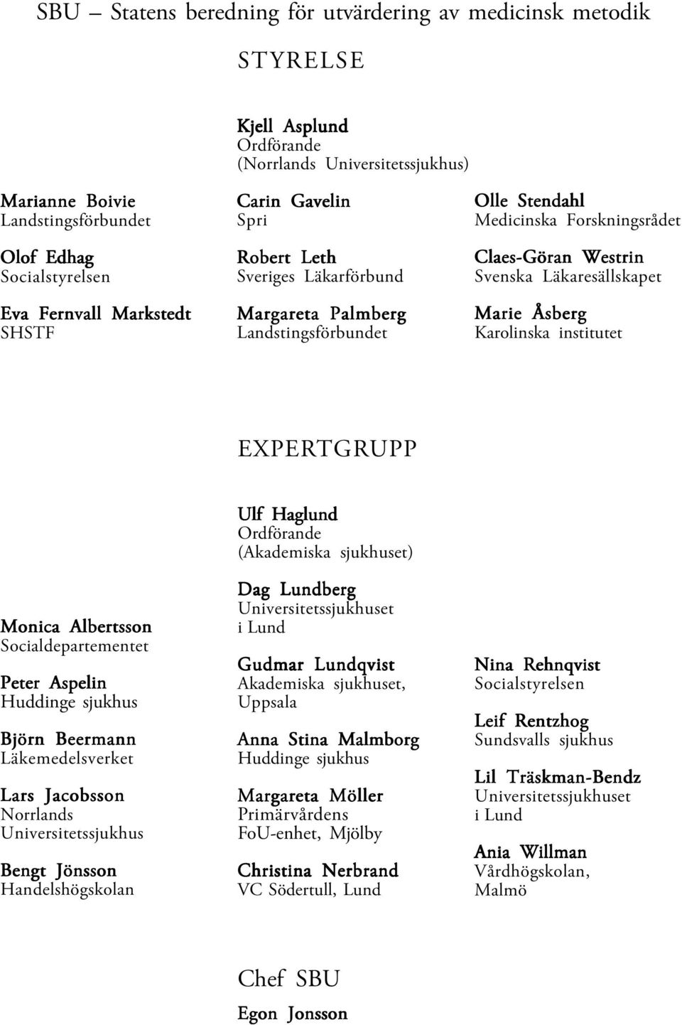 Läkaresällskapet Marie Åsberg Karolinska institutet EXPERTGRUPP Monica Albertsson Socialdepartementet Peter Aspelin Huddinge sjukhus Björn Beermann Läkemedelsverket Lars Jacobsson Norrlands