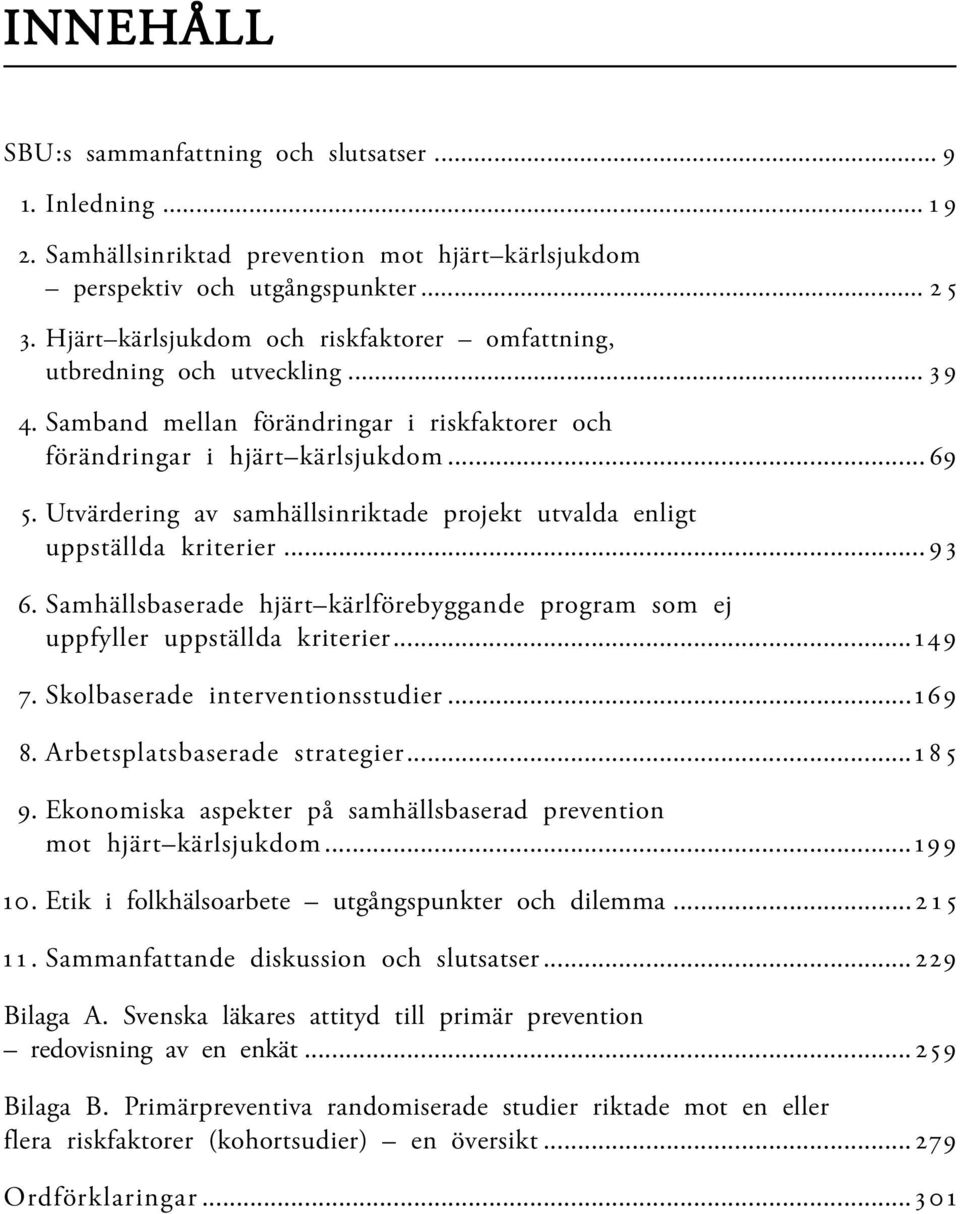 Utvärdering av samhällsinriktade projekt utvalda enligt uppställda kriterier... 9 3 6. Samhällsbaserade hjärt kärlförebyggande program som ej uppfyller uppställda kriterier... 149 7.
