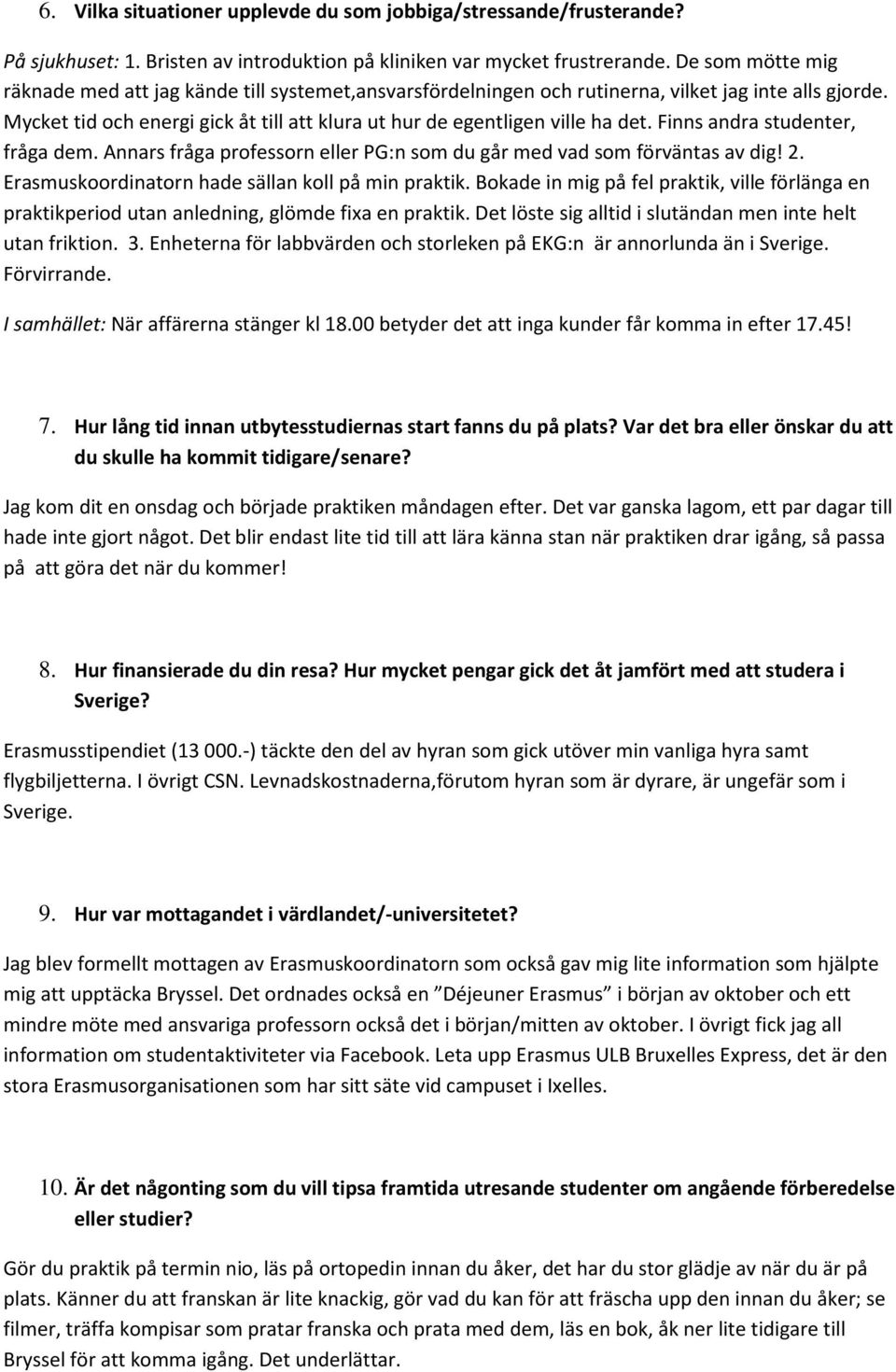 Finns andra studenter, fråga dem. Annars fråga professorn eller PG:n som du går med vad som förväntas av dig! 2. Erasmuskoordinatorn hade sällan koll på min praktik.