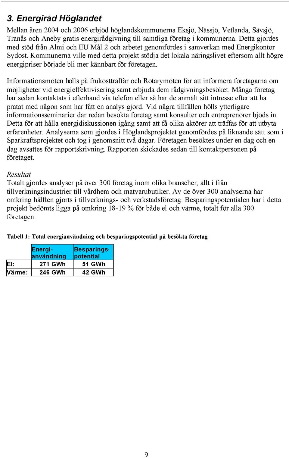 Kommunerna ville med detta projekt stödja det lokala näringslivet eftersom allt högre energipriser började bli mer kännbart för företagen.