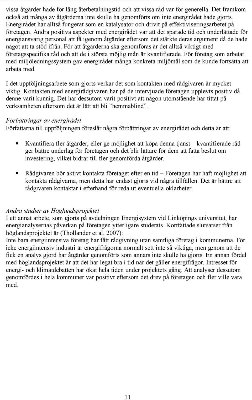 Andra positiva aspekter med energirådet var att det sparade tid och underlättade för energiansvarig personal att få igenom åtgärder eftersom det stärkte deras argument då de hade något att ta stöd