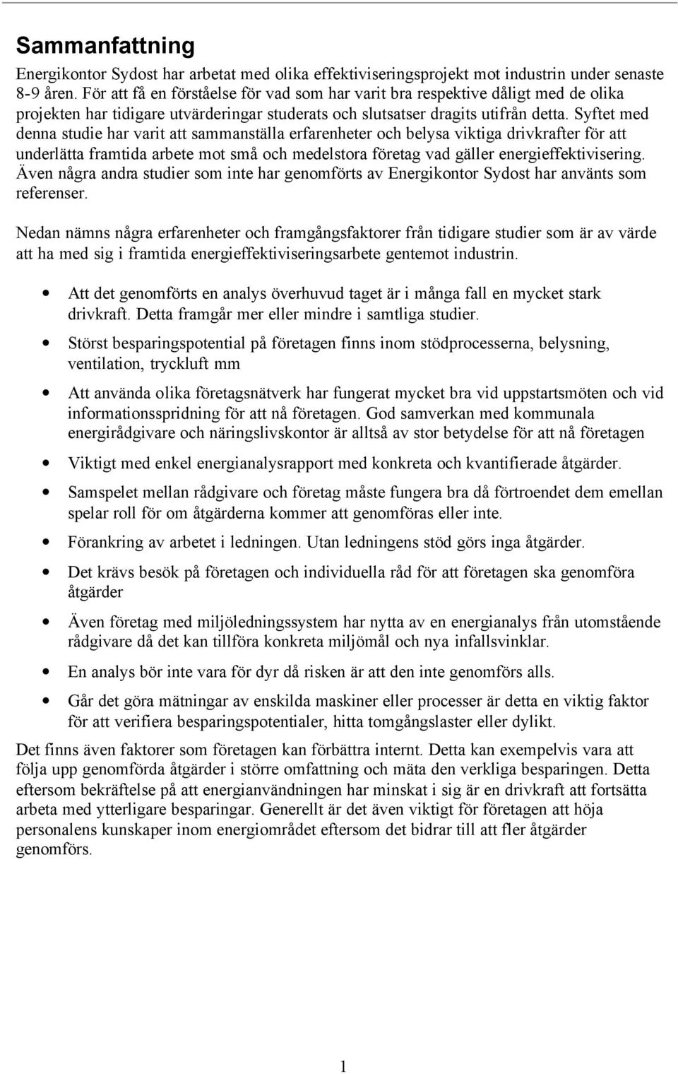 Syftet med denna studie har varit att sammanställa erfarenheter och belysa viktiga drivkrafter för att underlätta framtida arbete mot små och medelstora företag vad gäller energieffektivisering.
