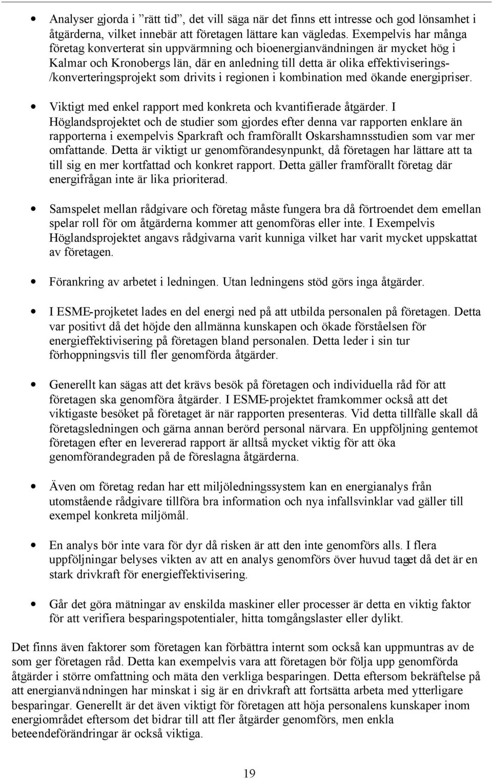 /konverteringsprojekt som drivits i regionen i kombination med ökande energipriser. Viktigt med enkel rapport med konkreta och kvantifierade åtgärder.
