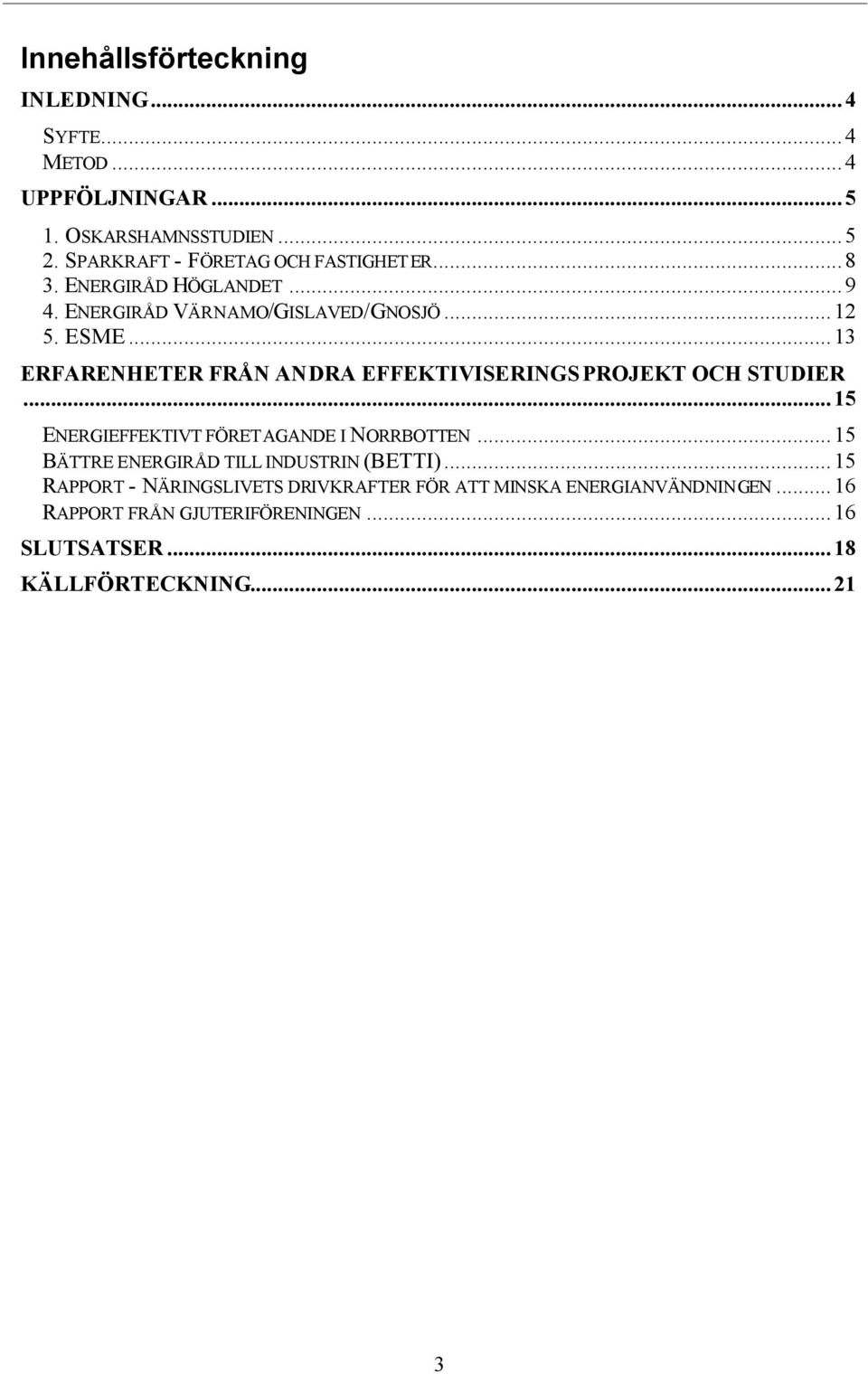 ..13 ERFARENHETER FRÅN ANDRA EFFEKTIVISERINGSPROJEKT OCH STUDIER...15 ENERGIEFFEKTIVT FÖRETAGANDE I NORRBOTTEN.