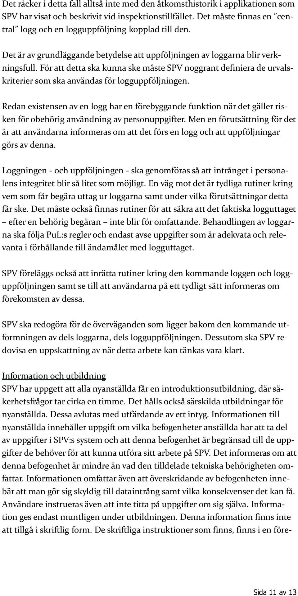 För att detta ska kunna ske måste SPV noggrant definiera de urvalskriterier som ska användas för logguppföljningen.