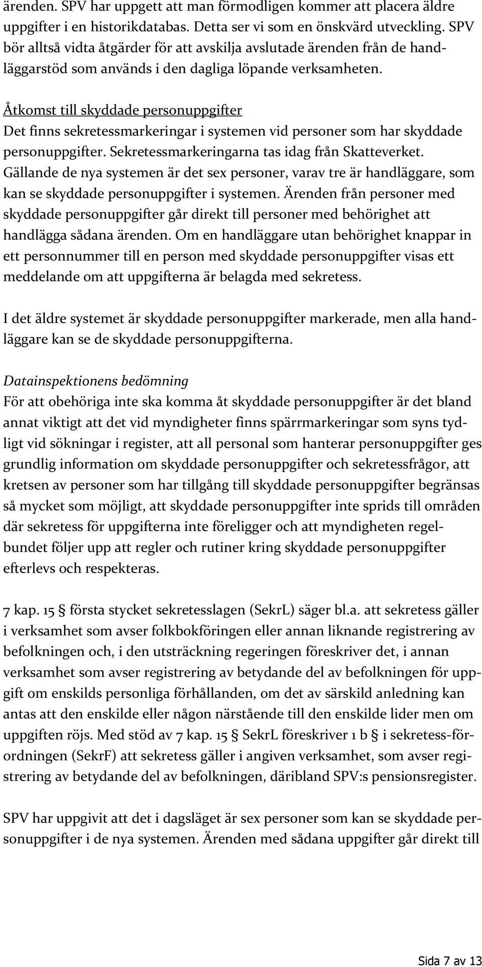 Åtkomst till skyddade personuppgifter Det finns sekretessmarkeringar i systemen vid personer som har skyddade personuppgifter. Sekretessmarkeringarna tas idag från Skatteverket.