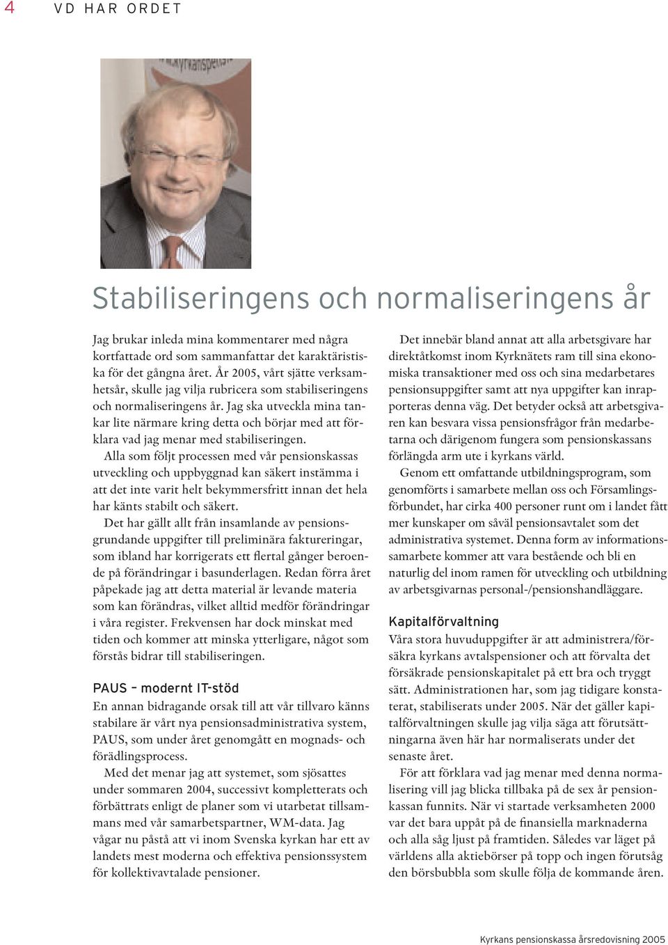 Jag ska utveckla mina tankar lite närmare kring detta och börjar med att förklara vad jag menar med stabiliseringen.