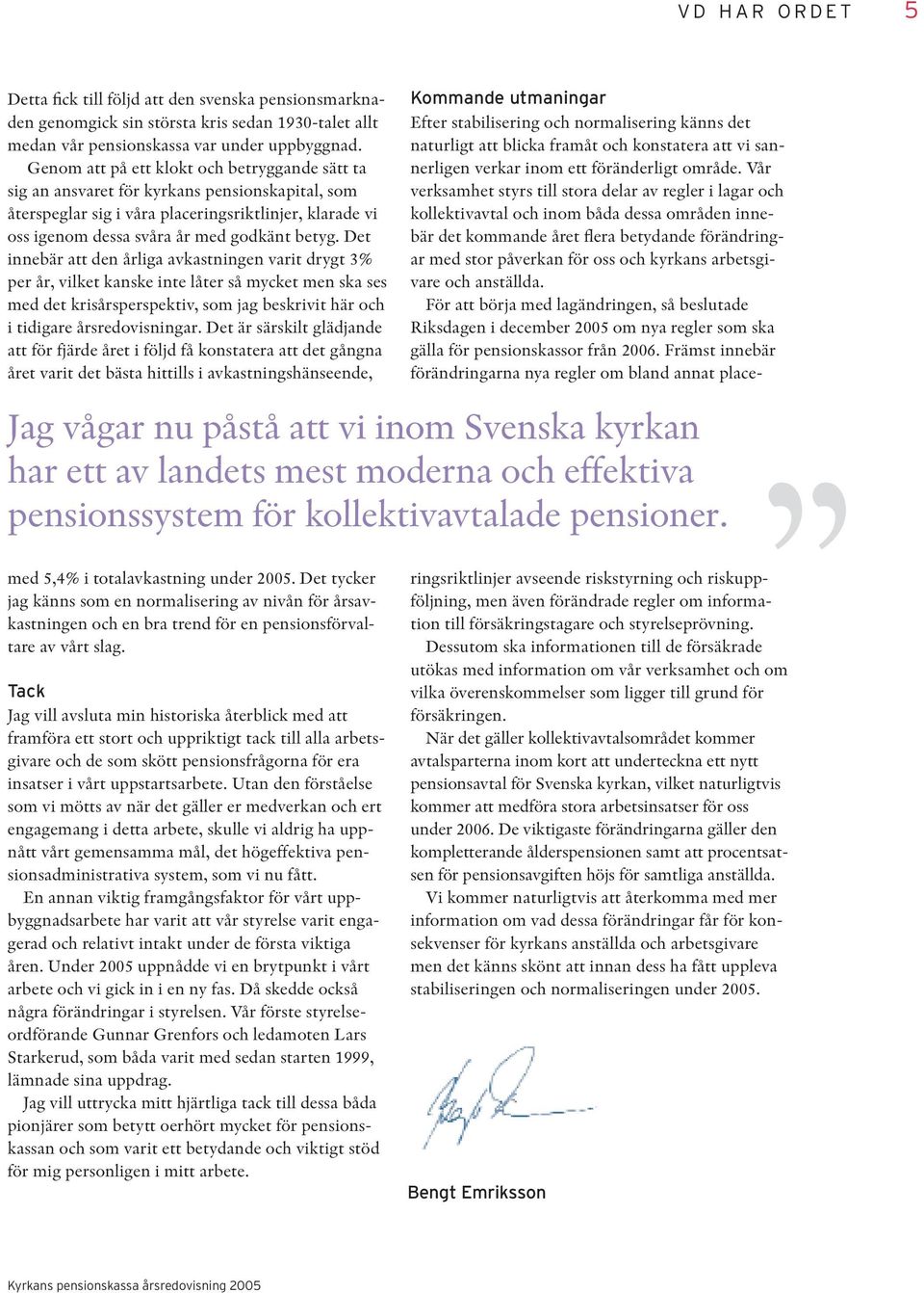 Det innebär att den årliga avkastningen varit drygt 3% per år, vilket kanske inte låter så mycket men ska ses med det krisårsperspektiv, som jag beskrivit här och i tidigare årsredovisningar.