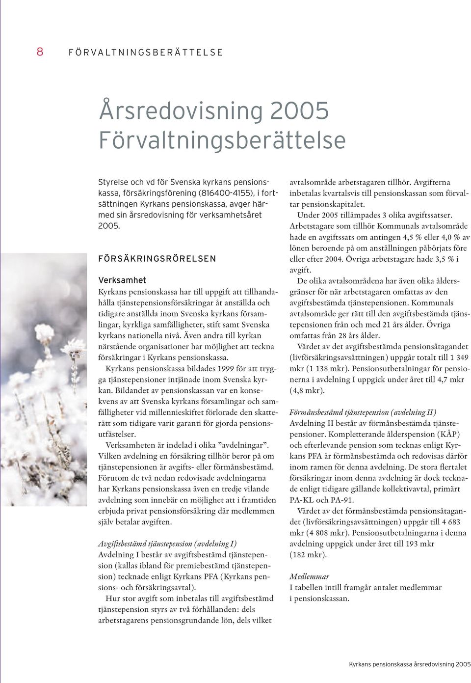 FÖRSÄKRINGSRÖRELSEN Verksamhet Kyrkans pensionskassa har till uppgift att tillhandahålla tjänstepensionsförsäkringar åt anställda och tidigare anställda inom Svenska kyrkans församlingar, kyrkliga