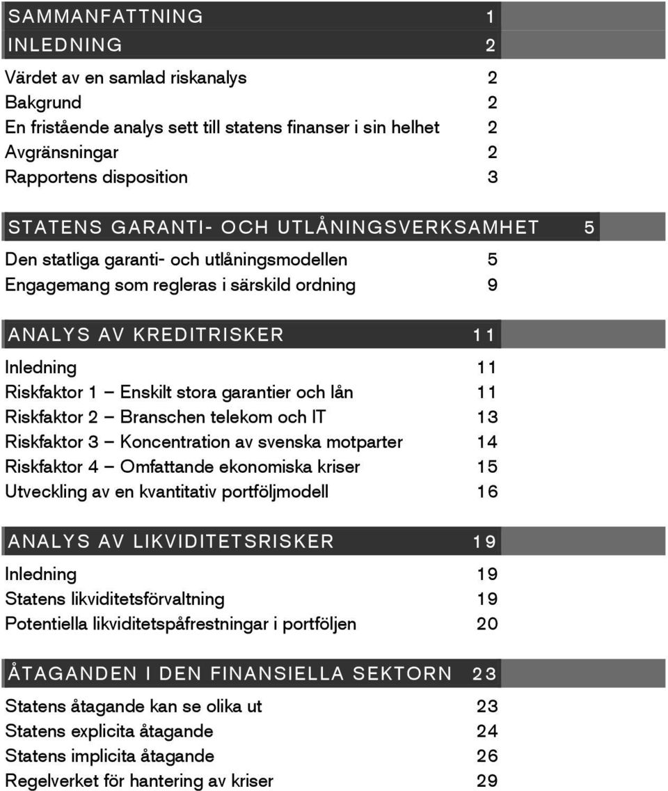Riskfaktor 2 Branschen telekom och IT 13 Riskfaktor 3 Koncentration av svenska motparter 14 Riskfaktor 4 Omfattande ekonomiska kriser 15 Utveckling av en kvantitativ portföljmodell 16 ANALYS AV