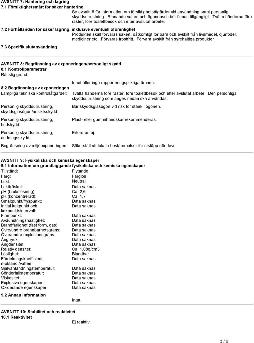 säkert, oåtkomligt för barn och avskilt från livsmedel, djurfoder, mediciner etc Förvaras frostfritt Förvara avskilt från syrehaltiga produkter 73 Specifik slutanvändning AVSNITT 8: Begränsning av