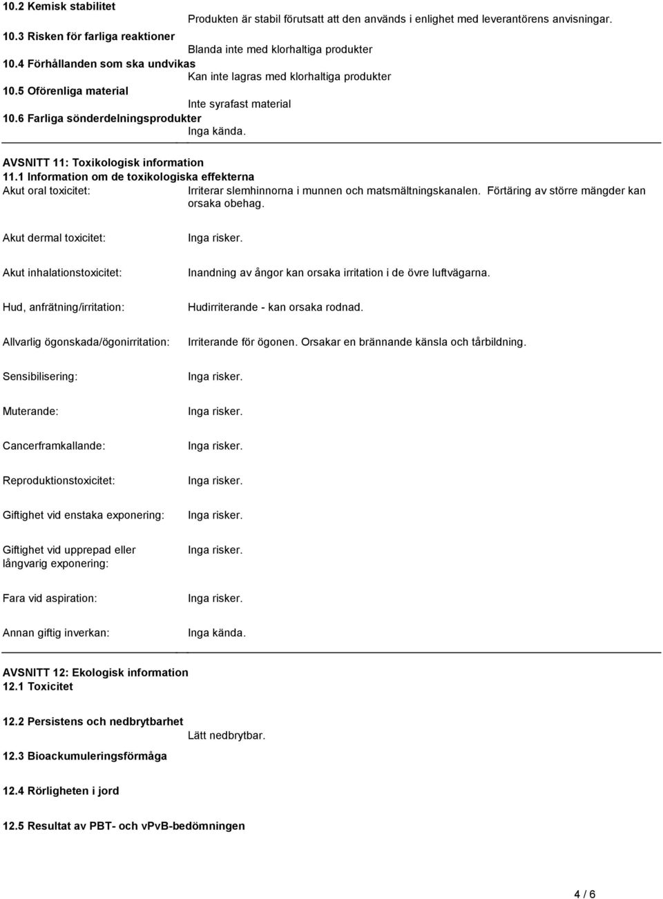 Information om de toxikologiska effekterna Akut oral toxicitet: Irriterar slemhinnorna i munnen och matsmältningskanalen Förtäring av större mängder kan orsaka obehag Akut dermal toxicitet: Inga