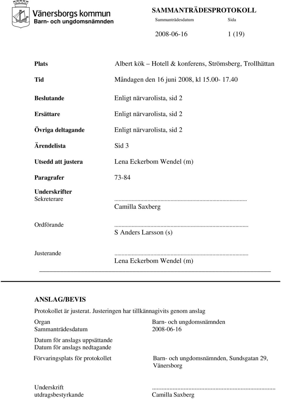(m) Paragrafer 73-84 Underskrifter Sekreterare... Camilla Saxberg Ordförande... S Anders Larsson (s) Justerande... Lena Eckerbom Wendel (m) _ ANSLAG/BEVIS Protokollet är justerat.