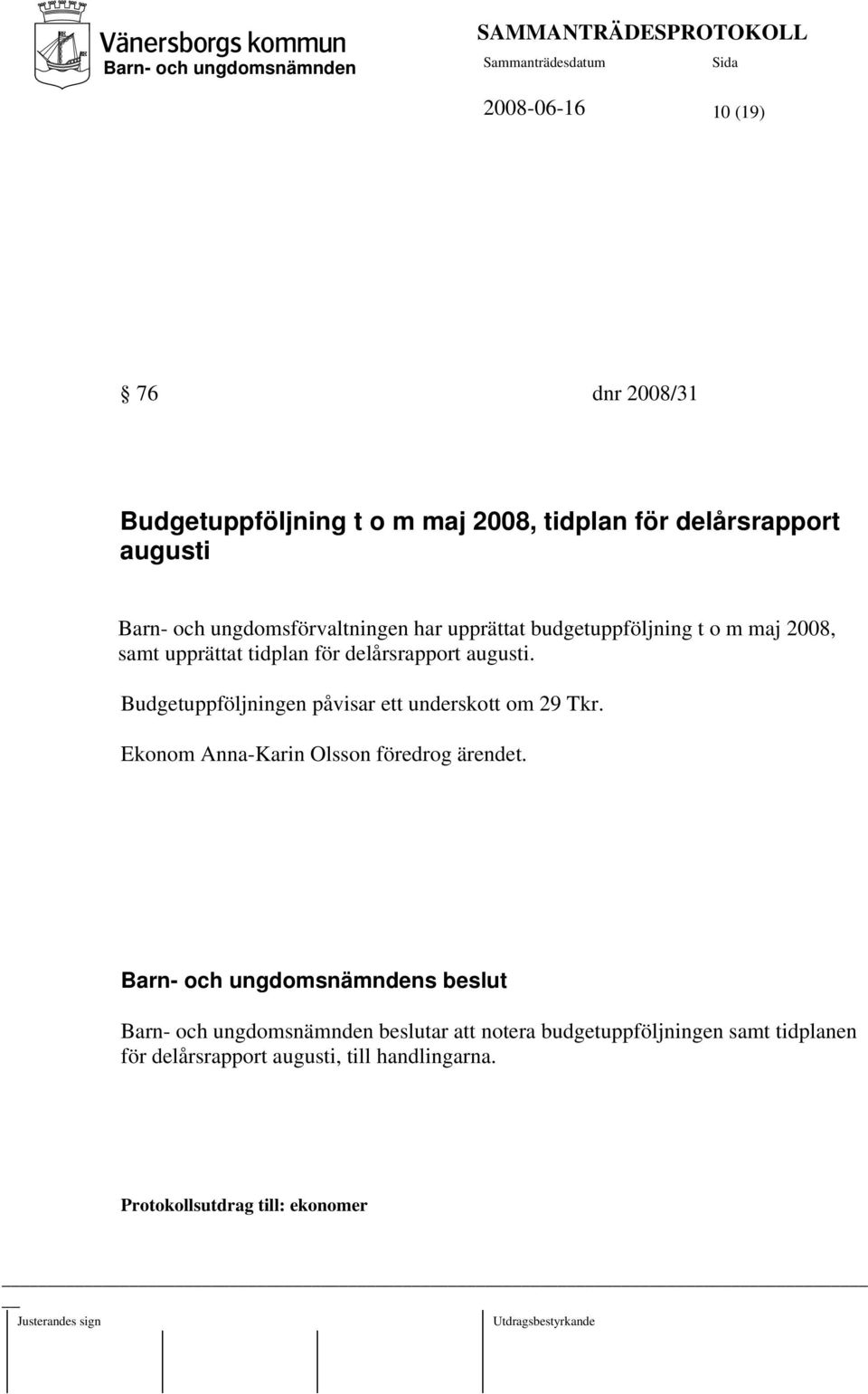 Budgetuppföljningen påvisar ett underskott om 29 Tkr. Ekonom Anna-Karin Olsson föredrog ärendet.