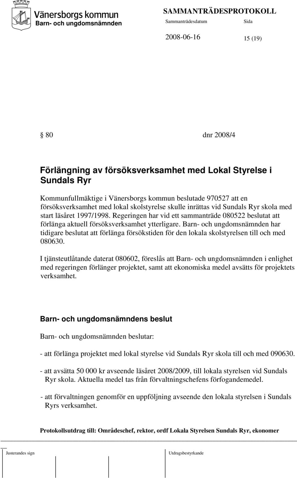 har tidigare beslutat att förlänga försökstiden för den lokala skolstyrelsen till och med 080630.