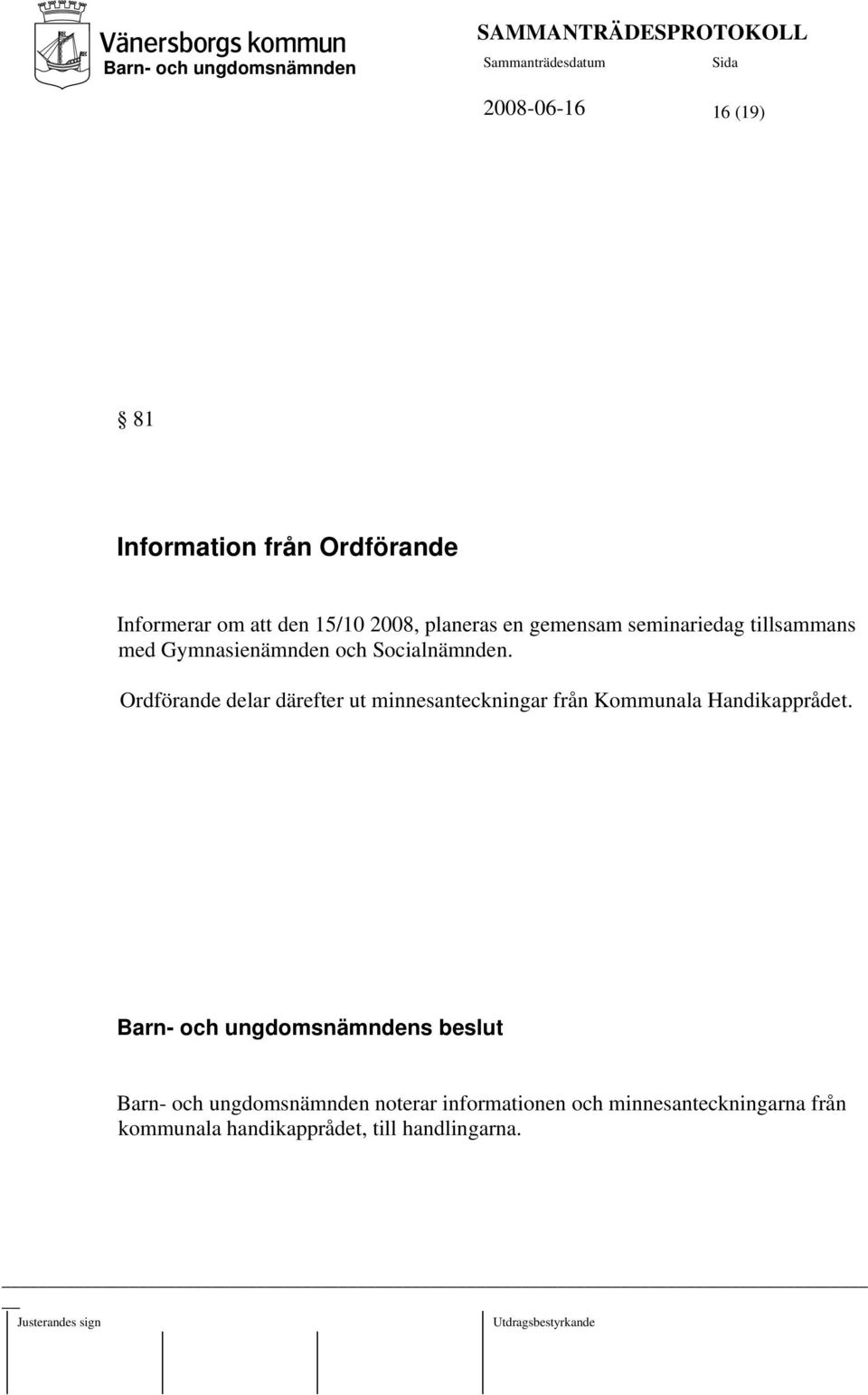 Ordförande delar därefter ut minnesanteckningar från Kommunala Handikapprådet.