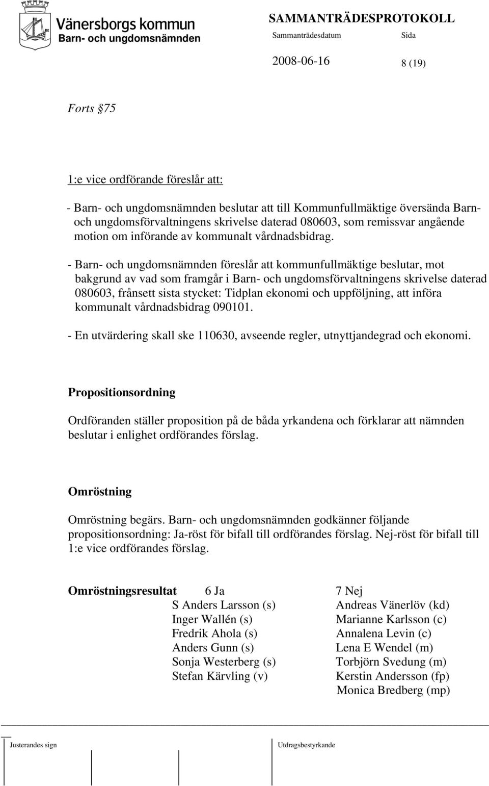 - föreslår att kommunfullmäktige beslutar, mot bakgrund av vad som framgår i Barn- och ungdomsförvaltningens skrivelse daterad 080603, frånsett sista stycket: Tidplan ekonomi och uppföljning, att
