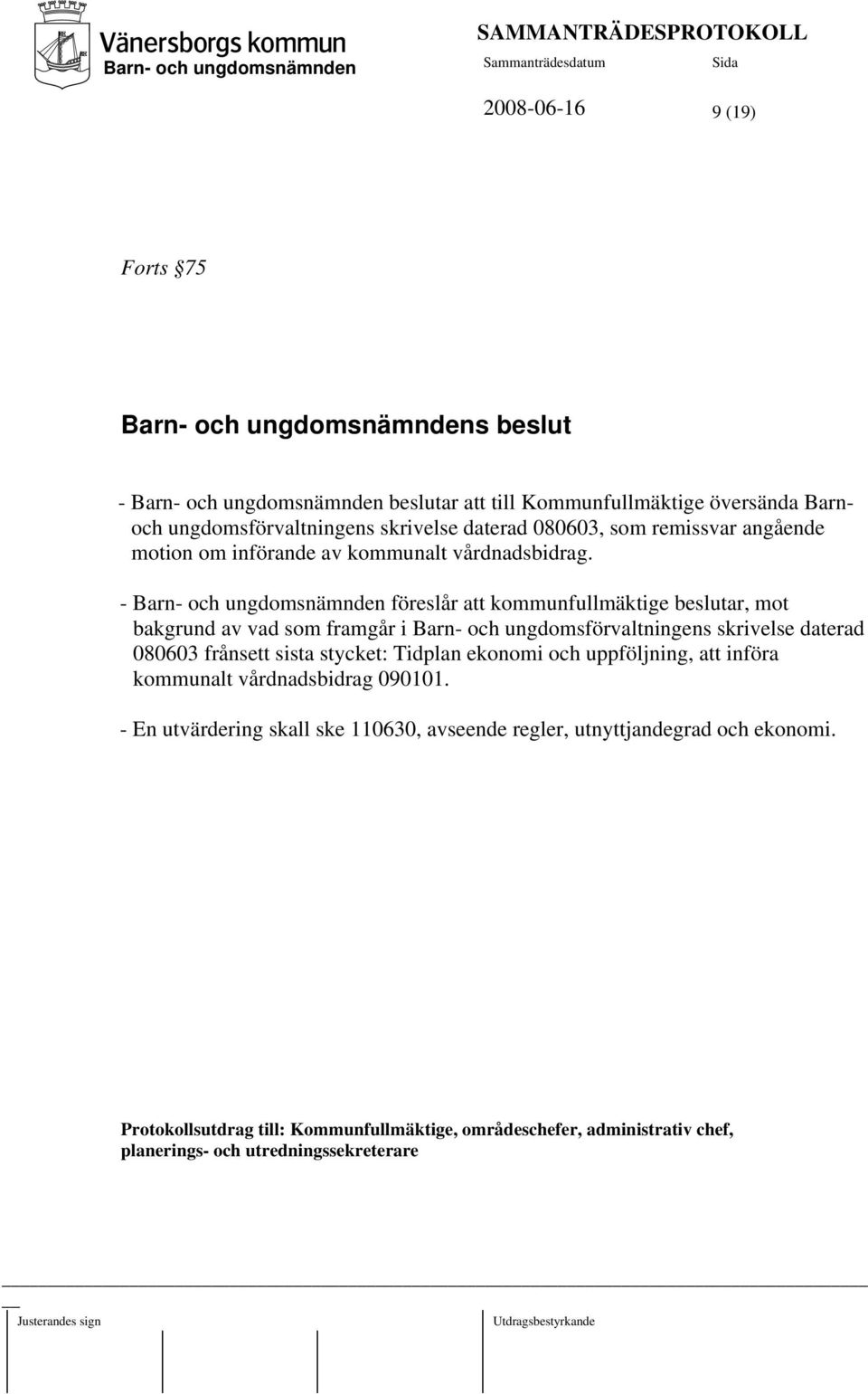 - föreslår att kommunfullmäktige beslutar, mot bakgrund av vad som framgår i Barn- och ungdomsförvaltningens skrivelse daterad 080603 frånsett sista stycket: