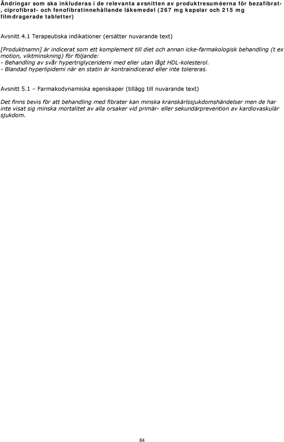 Behandling av svår hypertriglyceridemi med eller utan lågt HDL-kolesterol. - Blandad hyperlipidemi när en statin är kontraindicerad eller inte tolereras. Avsnitt 5.