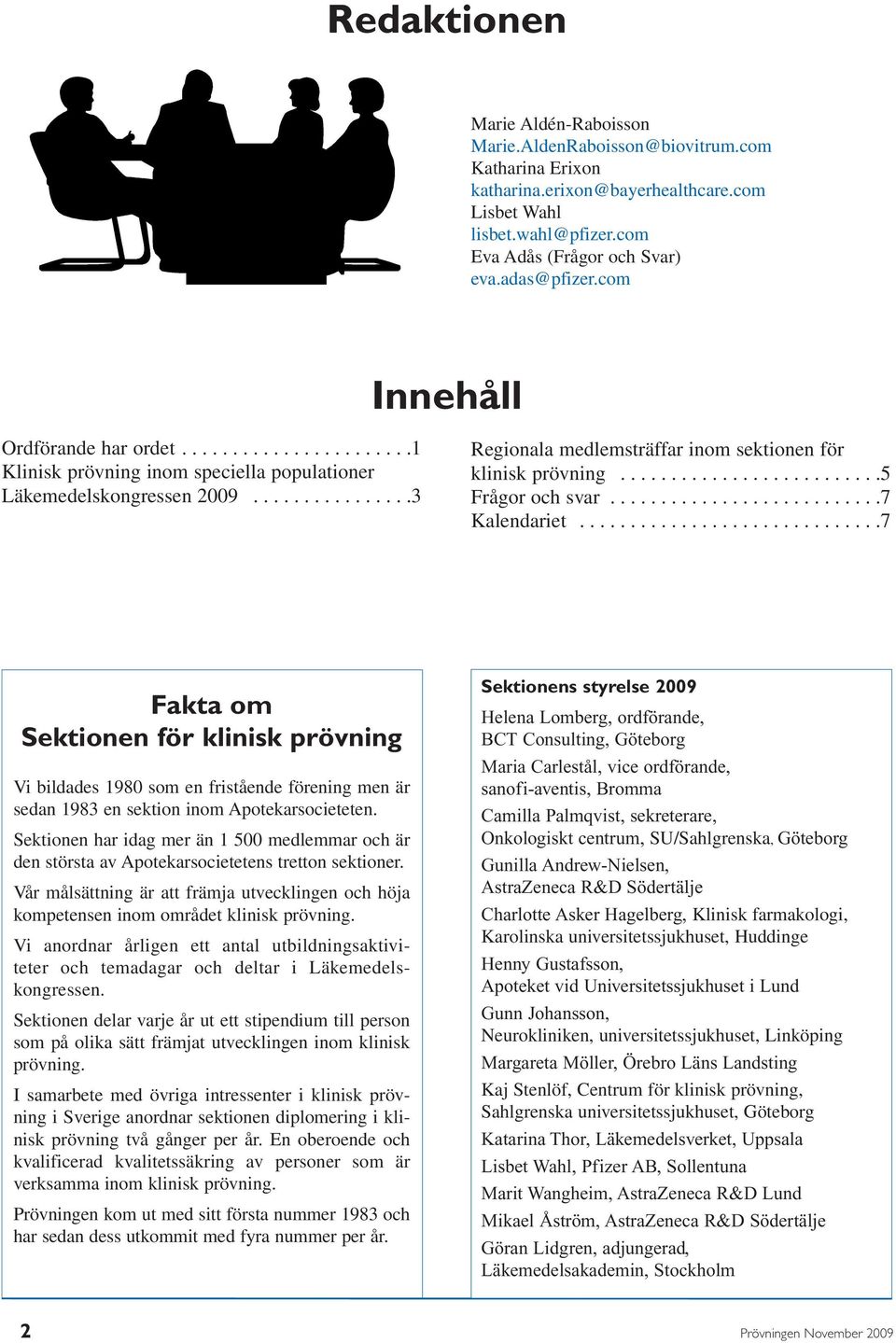 ...............3 Regionala medlemsträffar inom sektionen för klinisk prövning..........................5 Frågor och svar...........................7 Kalendariet.