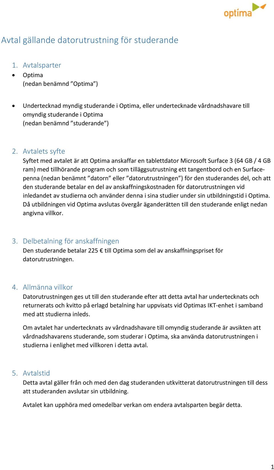 Avtalets syfte Syftet med avtalet är att Optima anskaffar en tablettdator Microsoft Surface 3 (64 GB / 4 GB ram) med tillhörande program och som tilläggsutrustning ett tangentbord och en Surfacepenna