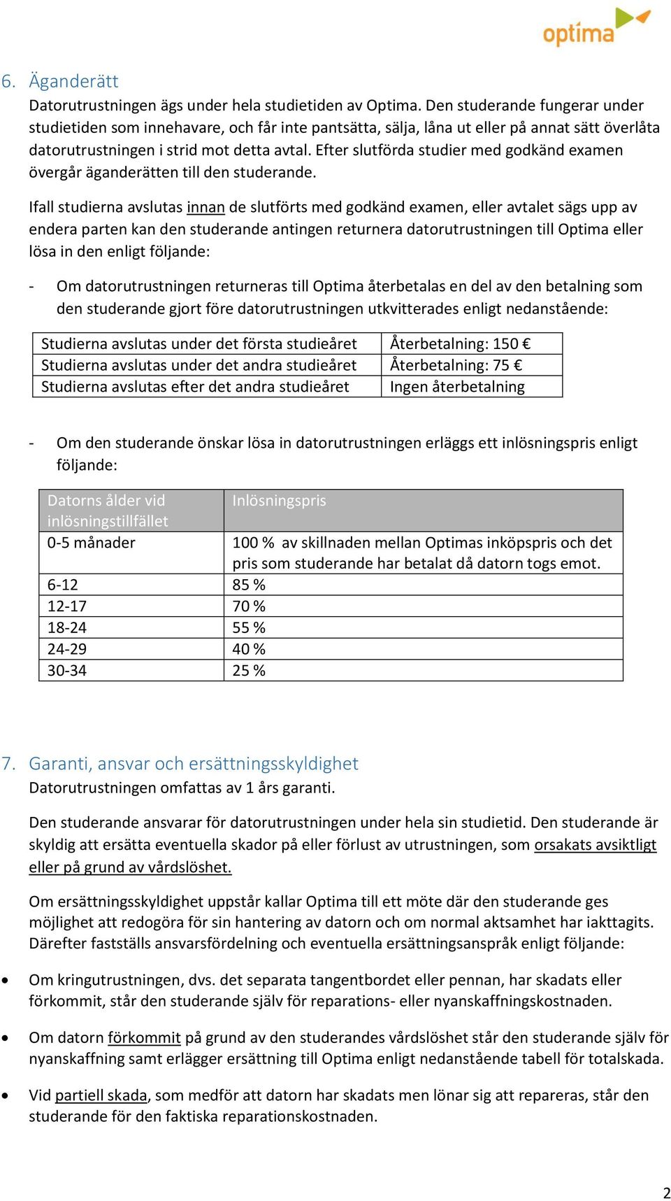 Efter slutförda studier med godkänd examen övergår äganderätten till den studerande.