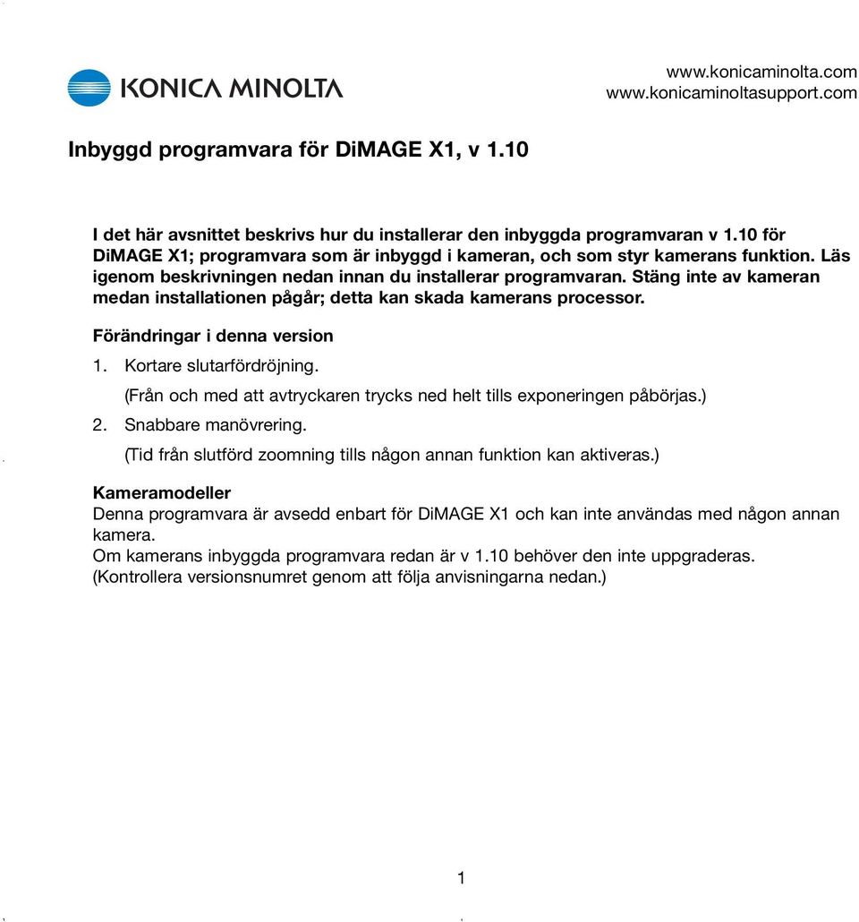 Stäng inte av kameran medan installationen pågår; detta kan skada kamerans processor. Förändringar i denna version 1. Kortare slutarfördröjning.