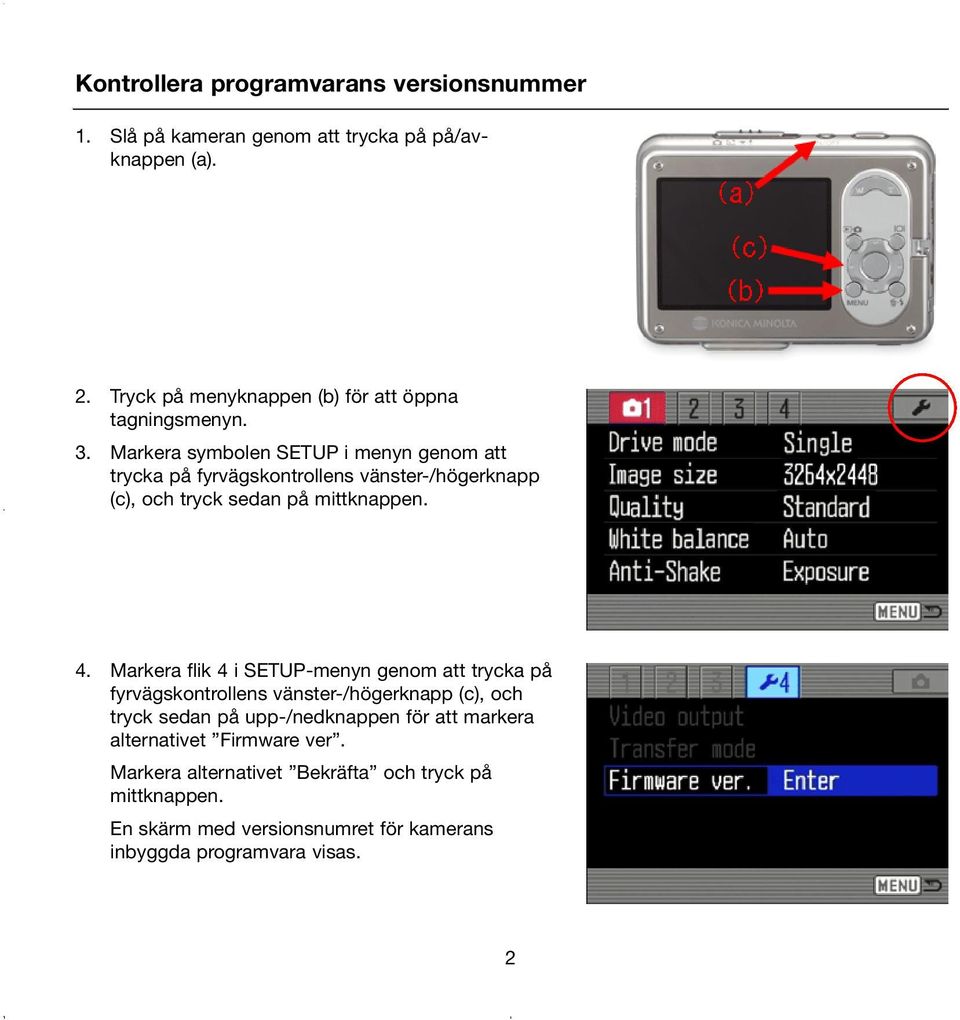 Markera symbolen SETUP i menyn genom att trycka på fyrvägskontrollens vänster-/högerknapp (c), och tryck sedan på mittknappen. 4.