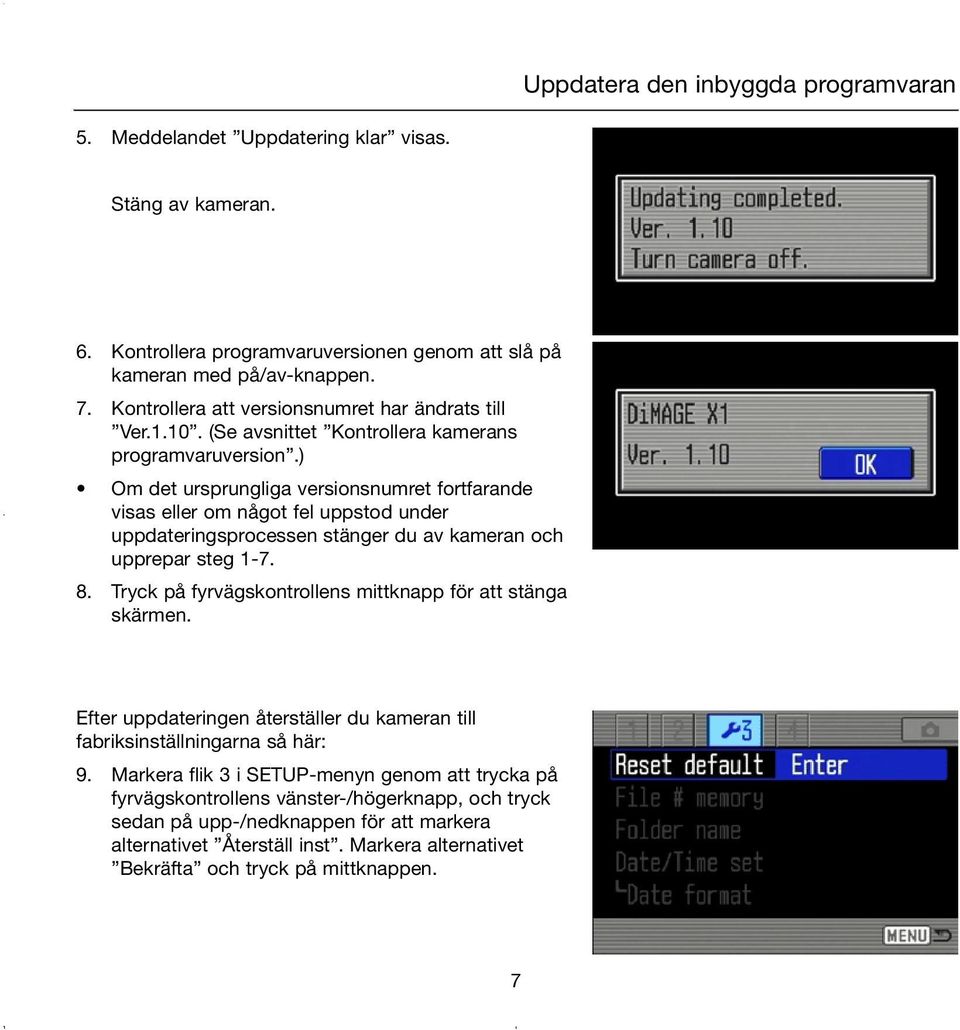 ) Om det ursprungliga versionsnumret fortfarande visas eller om något fel uppstod under uppdateringsprocessen stänger du av kameran och upprepar steg 1-7. 8.