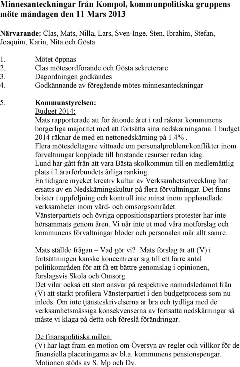 Kommunstyrelsen: Budget 2014: Mats rapporterade att för åttonde året i rad räknar kommunens borgerliga majoritet med att fortsätta sina nedskärningarna.