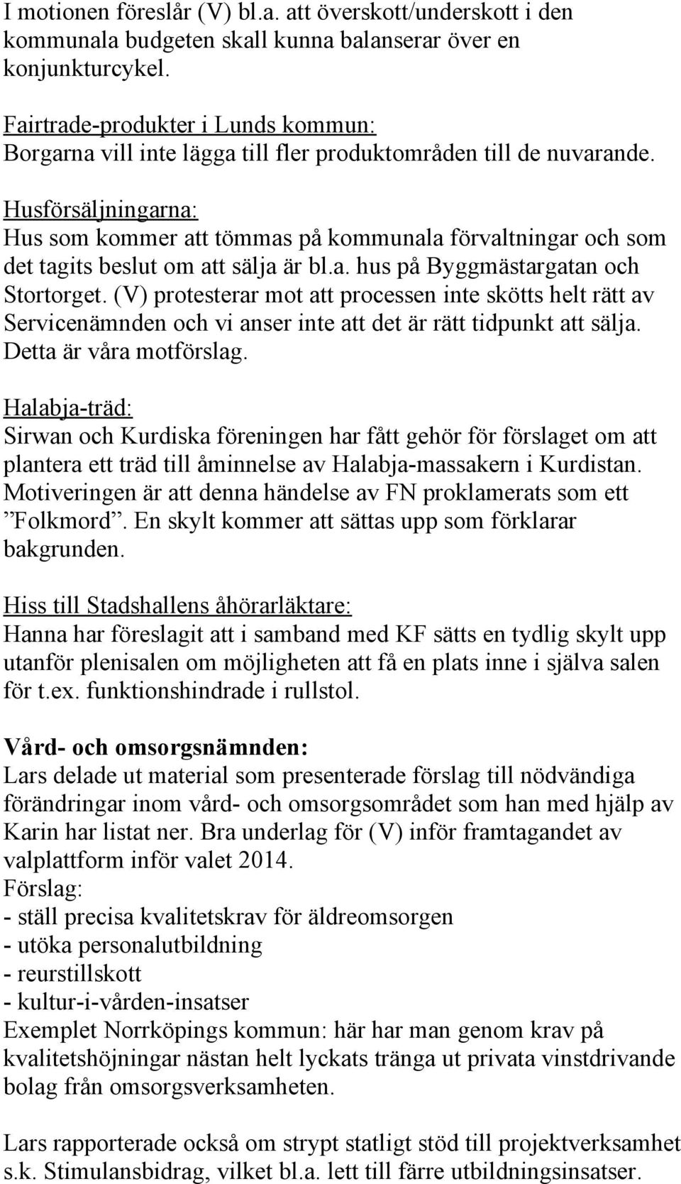 Husförsäljningarna: Hus som kommer att tömmas på kommunala förvaltningar och som det tagits beslut om att sälja är bl.a. hus på Byggmästargatan och Stortorget.