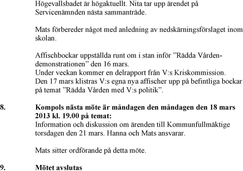Den 17 mars klistras V:s egna nya affischer upp på befintliga bockar på temat Rädda Vården med V:s politik. 8.