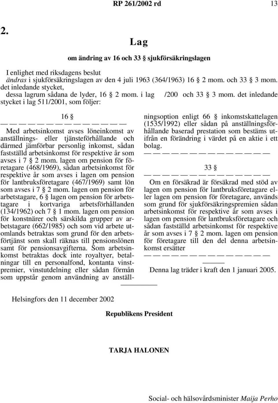 det inledande stycket i lag 511/2001, som följer: Helsingfors den 11 december 2002 Republikens President 16 Med arbetsinkomst avses löneinkomst av anställnings- eller tjänsteförhållande och därmed
