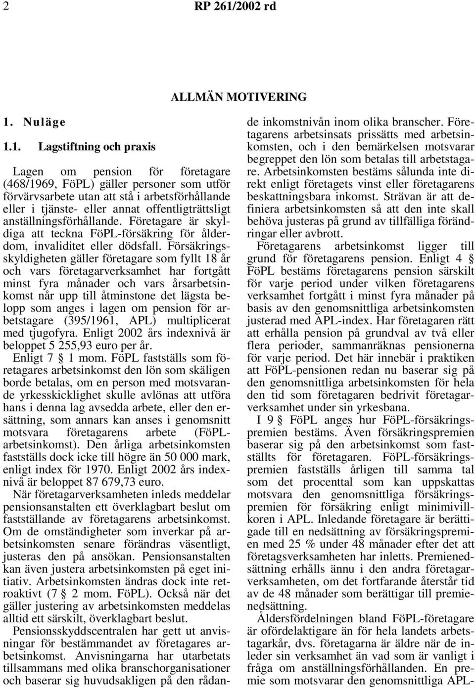 1. Lagstiftning och praxis Lagen om pension för företagare (468/1969, FöPL) gäller personer som utför förvärvsarbete utan att stå i arbetsförhållande eller i tjänste- eller annat offentligträttsligt