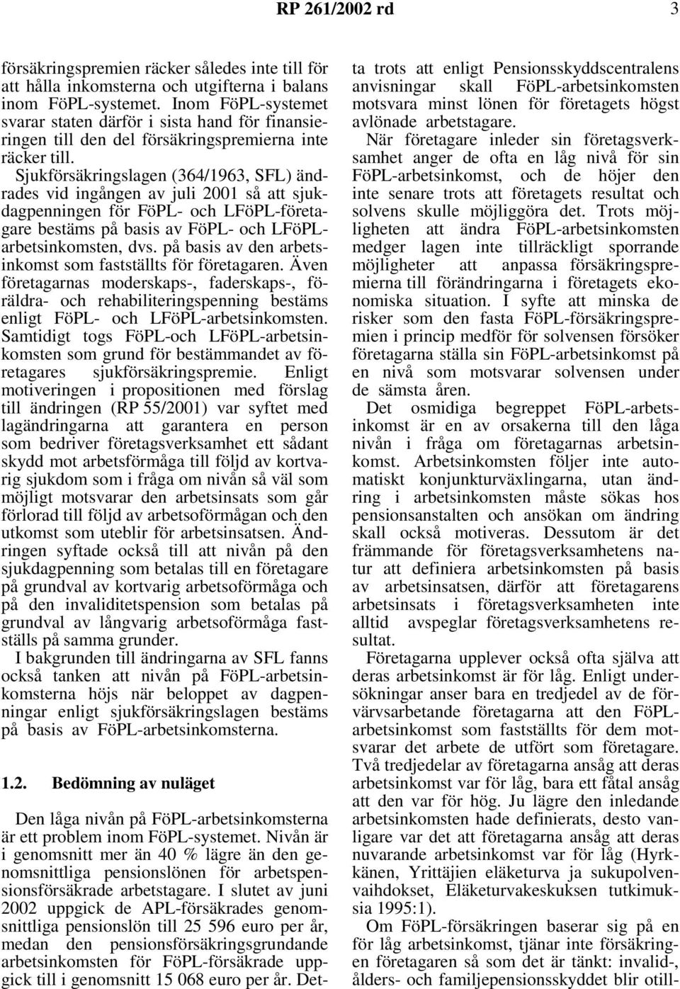 Sjukförsäkringslagen (364/1963, SFL) ändrades vid ingången av juli 2001 så att sjukdagpenningen för FöPL- och LFöPL-företagare bestäms på basis av FöPL- och LFöPLarbetsinkomsten, dvs.