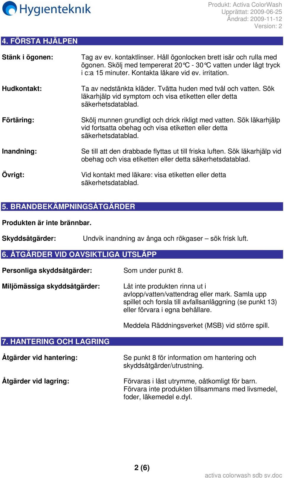 Sök läkarhjälp vid symptom och visa etiketten eller detta säkerhetsdatablad. Skölj munnen grundligt och drick rikligt med vatten.