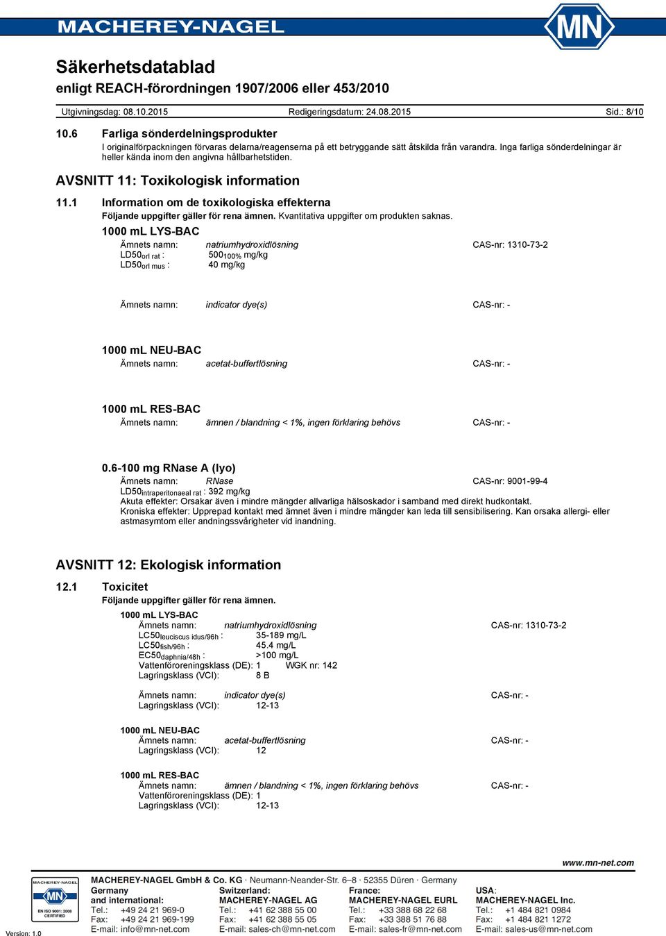 1 Information om de toxikologiska effekterna Följande uppgifter gäller för rena ämnen. Kvantitativa uppgifter om produkten saknas.