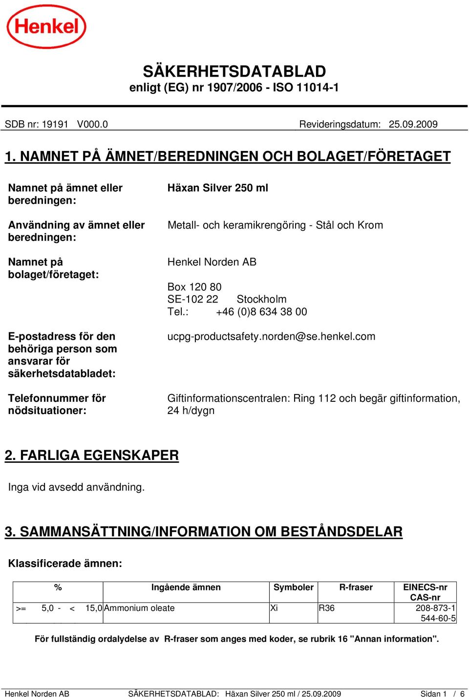 ansvarar för säkerhetsdatabladet: Telefonnummer för nödsituationer: Häxan Silver 250 ml Metall- och keramikrengöring - Stål och Krom Henkel Norden AB Box 120 80 SE-102 22 Stockholm Tel.