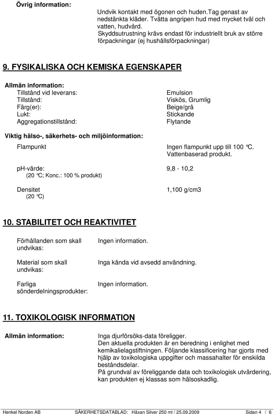 FYSIKALISKA OCH KEMISKA EGENSKAPER Tillstånd vid leverans: Tillstånd: Färg(er): Lukt: Aggregationstillstånd: Viktig hälso-, säkerhets- och miljöinformation: Flampunkt ph-värde: (20 C; Konc.