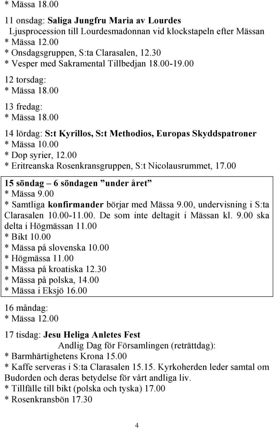 00 * Eritreanska Rosenkransgruppen, S:t Nicolausrummet, 17.00 15 söndag 6 söndagen under året * Mässa 9.00 * Samtliga konfirmander börjar med Mässa 9.00, undervisning i S:ta Clarasalen 10.00-11.00. De som inte deltagit i Mässan kl.