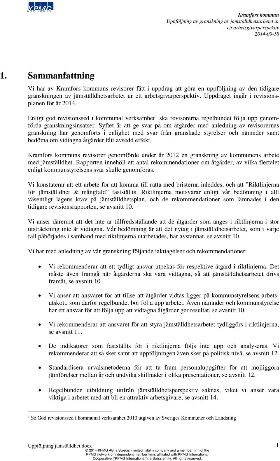 Syftet är ge svar på åtgärder med anledning av revisorernas granskning har genförts i enlighet med svar från granskade styrelser och nämnder samt bedöma vidtagna åtgärder fått avsedd effekt.