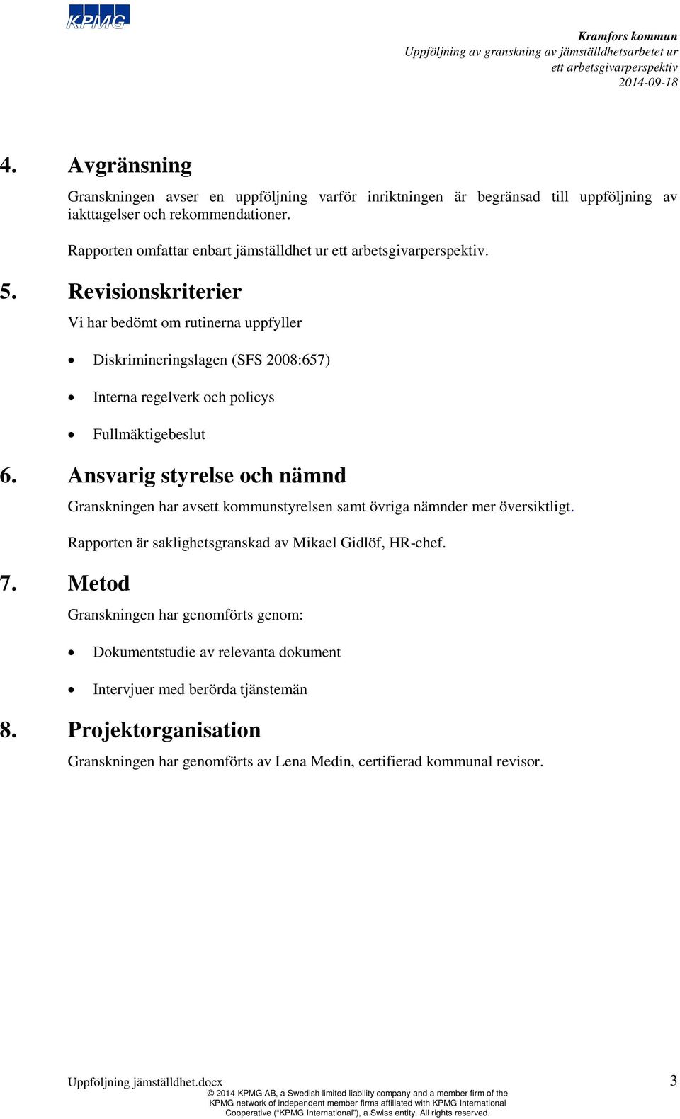 Metod Granskningen har avsett kmunstyrelsen samt övriga nämnder mer översiktligt. Rapporten är saklighetsgranskad av Mikael Gidlöf, HR-chef.