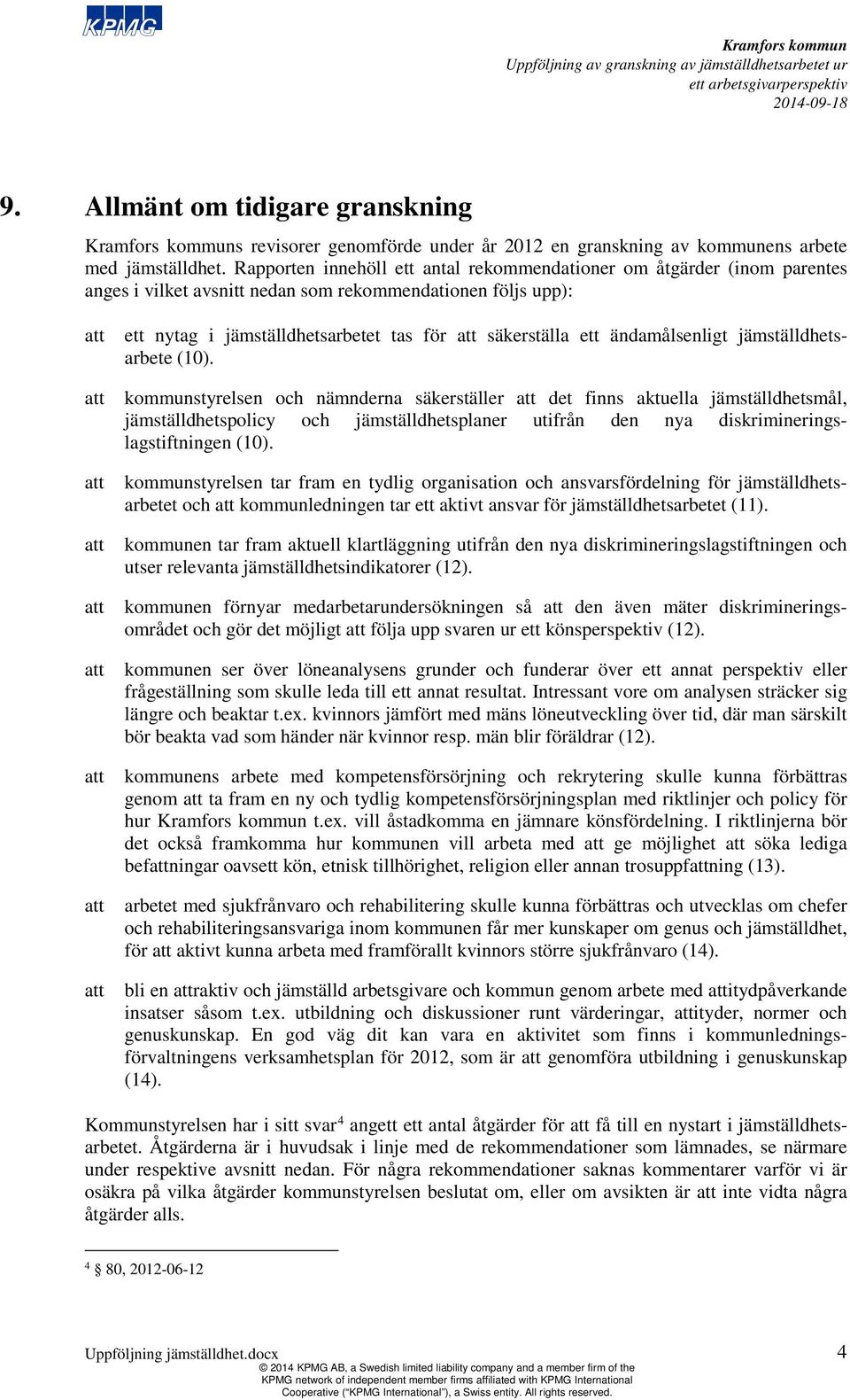 jämställdhetsarbete (10). kmunstyrelsen och nämnderna säkerställer det finns aktuella jämställdhetsmål, jämställdhetspolicy och jämställdhetsplaner utifrån den nya diskrimineringslagstiftningen (10).