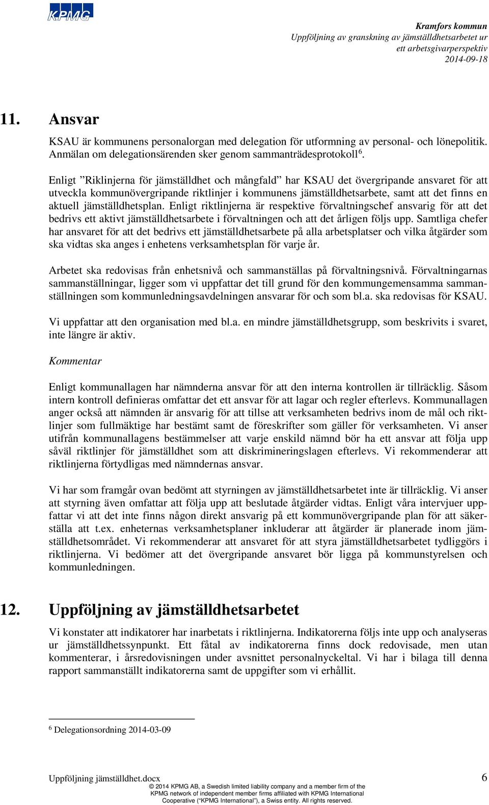 Enligt riktlinjerna är respektive förvaltningschef ansvarig för det bedrivs ett aktivt jämställdhetsarbete i förvaltningen och det årligen följs upp.