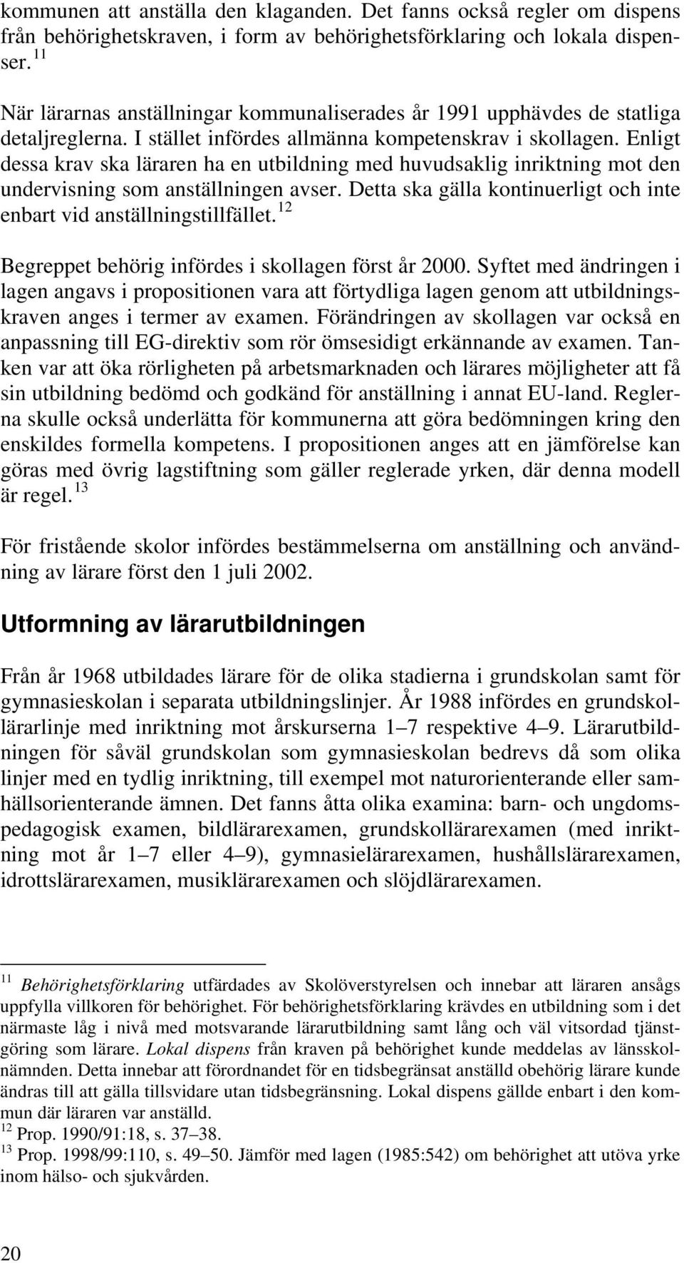 Enligt dessa krav ska läraren ha en utbildning med huvudsaklig inriktning mot den undervisning som anställningen avser. Detta ska gälla kontinuerligt och inte enbart vid anställningstillfället.