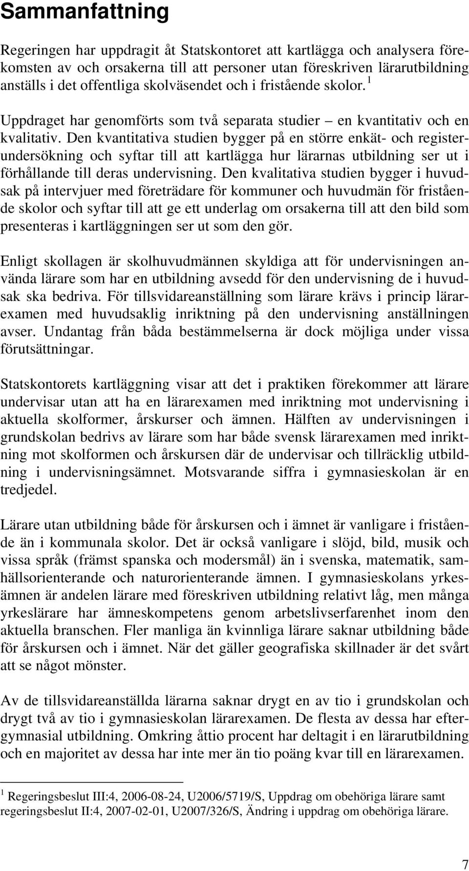 Den kvantitativa studien bygger på en större enkät- och registerundersökning och syftar till att kartlägga hur lärarnas utbildning ser ut i förhållande till deras undervisning.