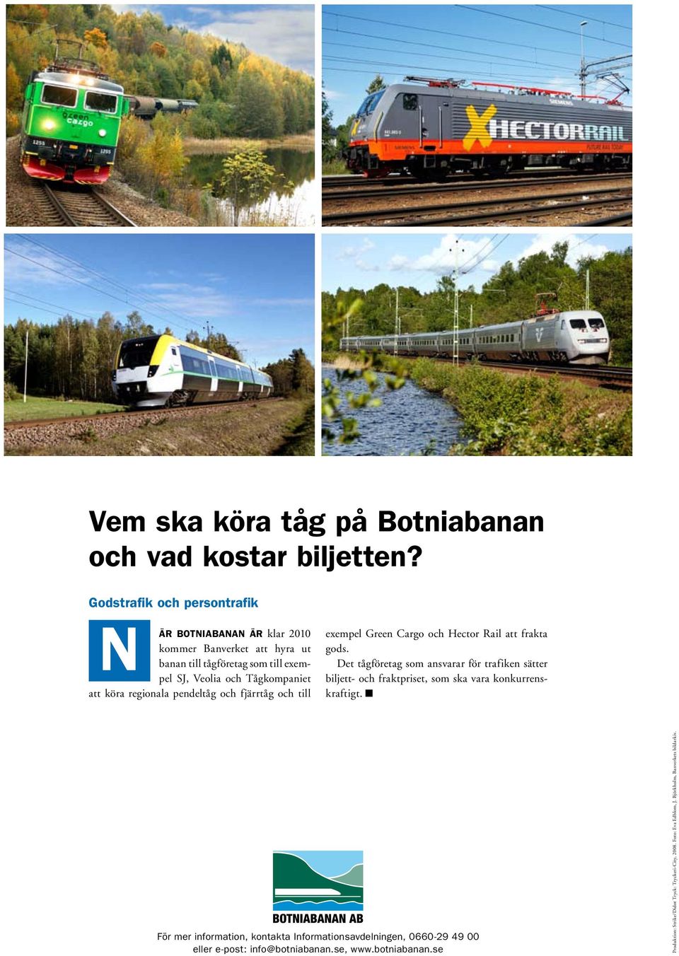 regionala pendeltåg och fjärrtåg och till exempel Green Cargo och Hector Rail att frakta gods.