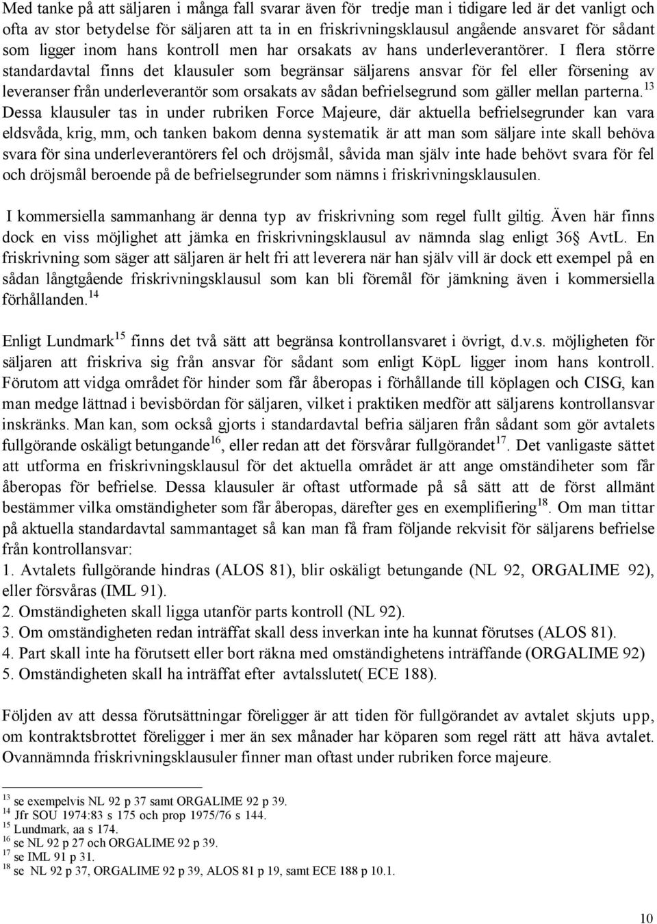 I flera stšrre standardavtal finns det klausuler som begršnsar sšljarens ansvar fšr fel eller fšrsening av leveranser frœn underleverantšr som orsakats av sœdan befrielsegrund som gšller mellan