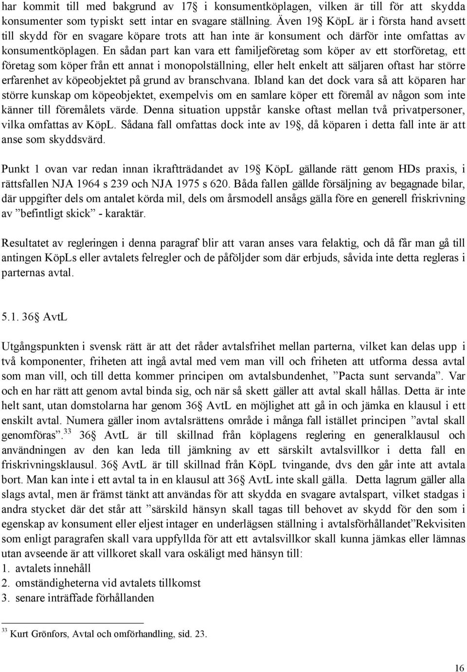 En sœdan part kan vara ett familjefšretag som kšper av ett storfšretag, ett fšretag som kšper frœn ett annat i monopolstšllning, eller helt enkelt att sšljaren oftast har stšrre erfarenhet av